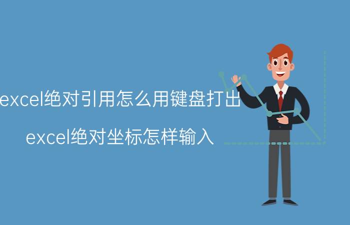 excel绝对引用怎么用键盘打出 excel绝对坐标怎样输入？